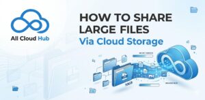 How to Share Large Files Via Cloud Storage