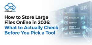 How to Store Large Files Online in 2026: What to Actually Check Before You Pick a Tool
