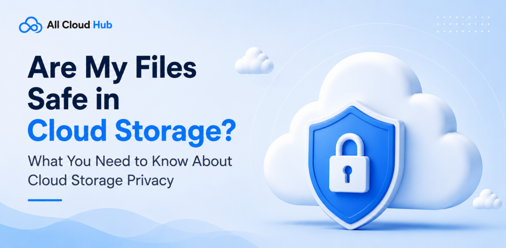 Are My Files Safe in Cloud Storage? What You Need to Know About Cloud Storage Privacy